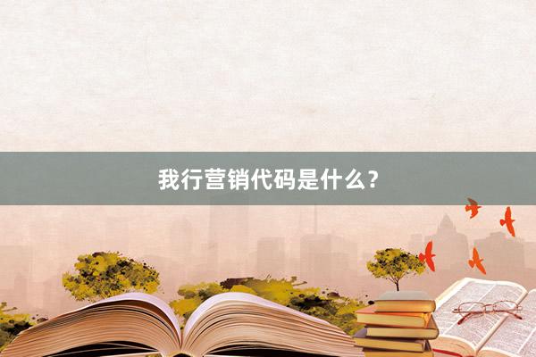 我行营销代码是什么？